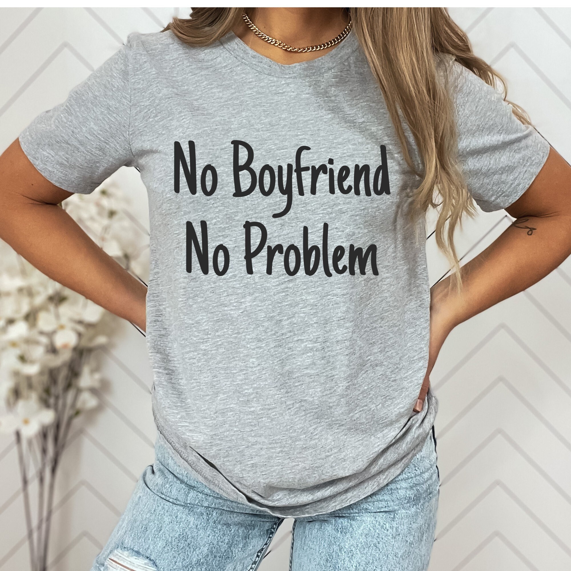No Boyfriend No Problem T-Shirt No Boyfriend No Problem T-Shirt