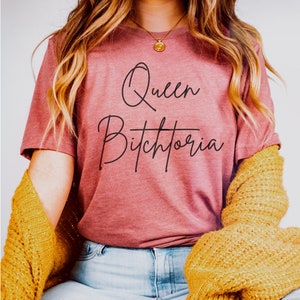 Queen Bitchtoria Bitch Shirt Bad Bitch T-Shirt, Sassy Tshirt, Funny Women&#39;s Shirt, Queen Bitch, Unisex Tee