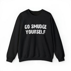 Go Smudge Yourself, Sage ,Meditation, Crystal Lover, Good Vibes, Wicca Shirt, Witch Shirt, Witchcraft, Heavy Blend Crewneck Sweatshirt