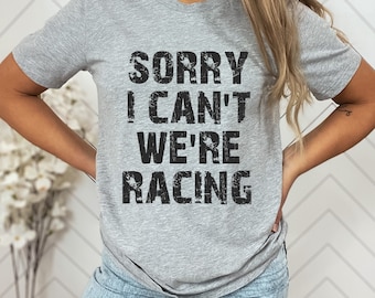 Sorry I Can&#39;t We&#39;re Racing Shirt: Motocross, Dirt Track, Drag Racing