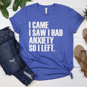 I Came I Saw I Had Anxiety So I Left Shirt, Funny Saying Quotes, Introvert Gift, Sassy Shirt, Cute Women Shirt, Funny Women Shirt, Gift