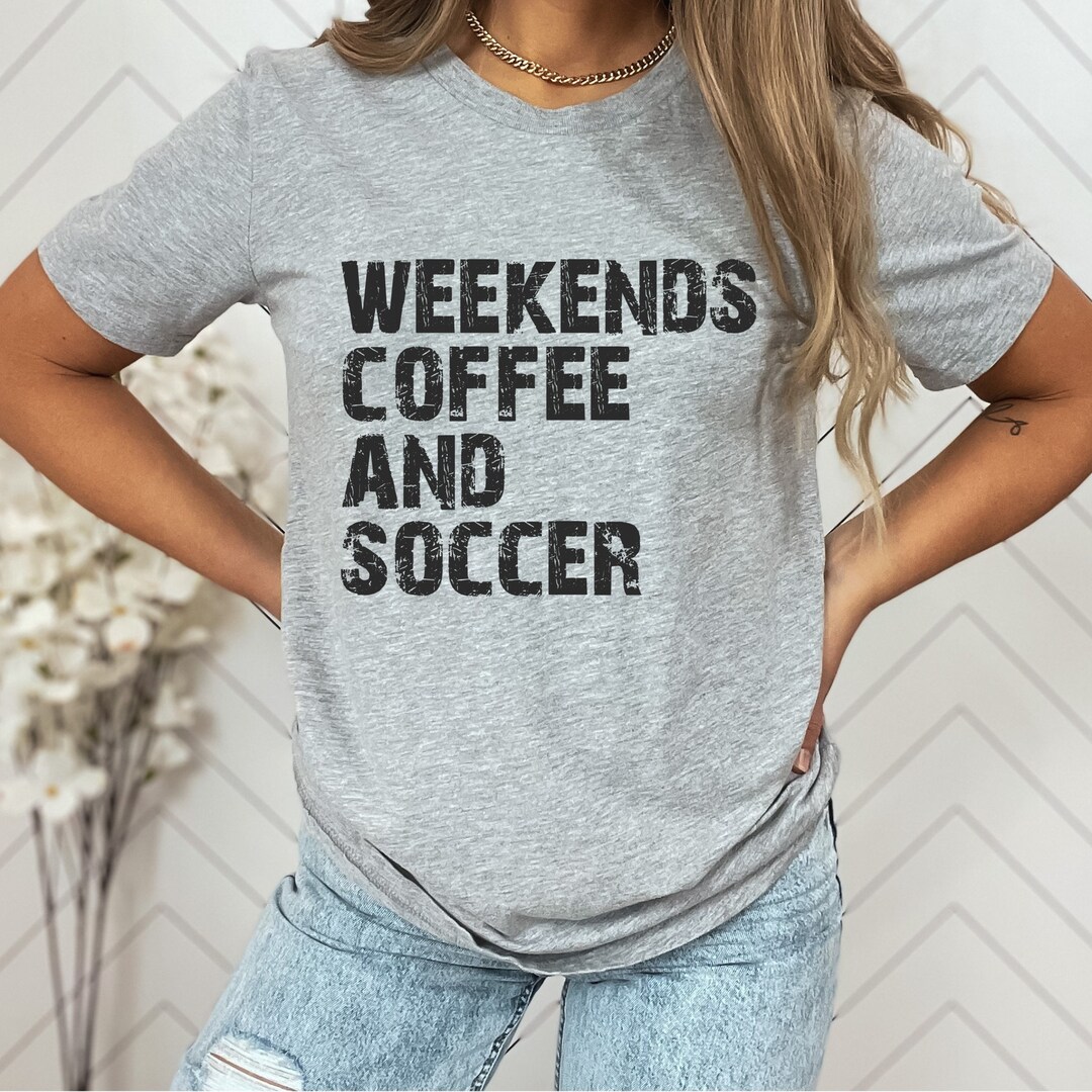Weekends Coffee and Soccer Shirt Team Shirt Soccer Player Etsy
