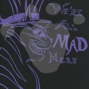 We&#39;re All Mad Here Cheshire Cat
