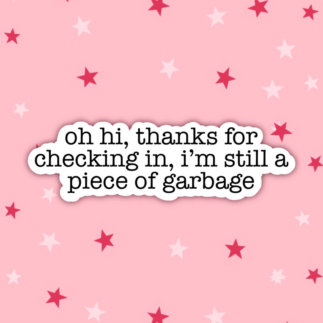 Oh Hi, Thanks for Checking In, I’m Still a Piece of Garbage | Vine ...