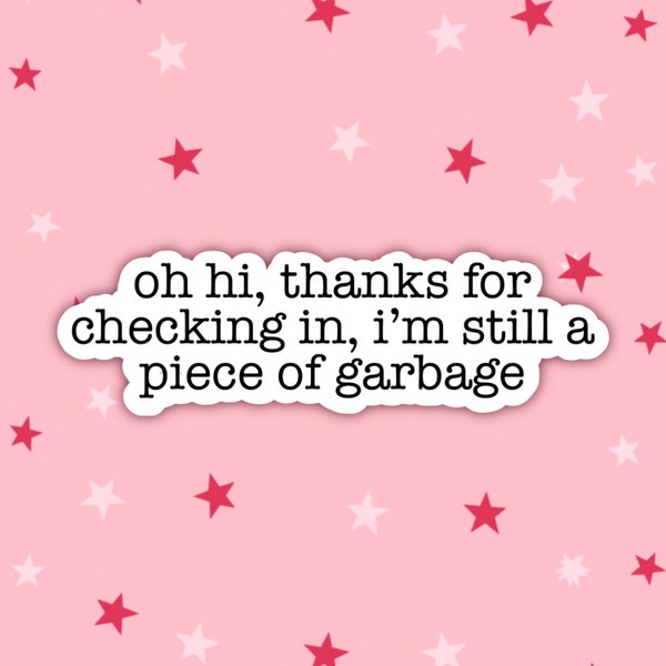 Thanks For Checking In I'm Still A Piece Of Garbage Thanks for Checking in I'm Still a Piece of Garbage Sticker - Etsy