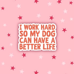 Trabajo duro para que mi perro pueda tener una vida mejor / Pegatinas para perros / Amante de los perros / Mamá del perro / Regalos para perros / Citas para perros