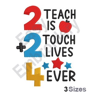 May include: A colorful embroidery design with the text "2 Teach is 2 Touch Lives 4 Ever" and a red apple, two blue stars, and one red star.