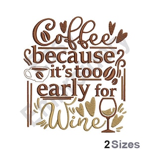 Coffee, its too Early For Wine - Machine Embroidery Design
