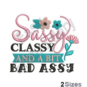 May include: Embroidered design with pink and teal flowers and the text "Sassy Classy and a Bit Bad Assy" in black. The design is available in two sizes.