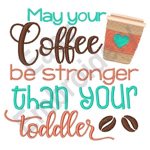 May include: A brown and orange embroidery design with the text "May your coffee be stronger than your toddler" and a cartoon image of a coffee cup with a heart.
