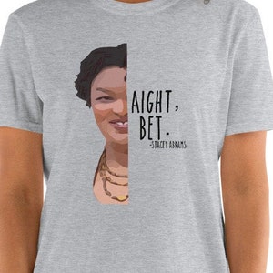 May include: Gray t-shirt with a graphic of Stacey Abrams and the text "Aight, Bet." - Stacey Abrams.