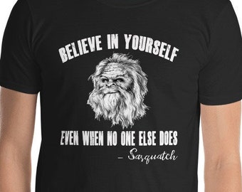 Believe in yourself even when no one else does-Sasquatch Short-Sleeve Unisex T-Shirt