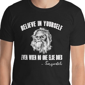 Believe in yourself even when no one else does-Sasquatch Short-Sleeve Unisex T-Shirt