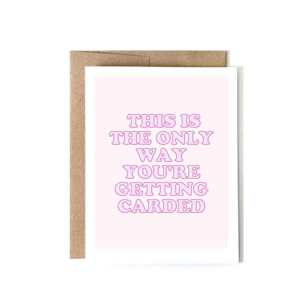 Only Way You're Getting Carded|  birthday card, adult birthday card, funny birthday card