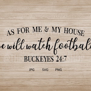May include: A woodgrain background with black text that reads "AS FOR ME & MY HOUSE we wilt watch football BUCKEYES 24:7". Below the text are the words "JPG SVG PNG".