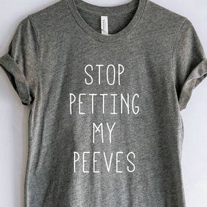 Stop Petting My Peeves Shirt // Trendy Shirt