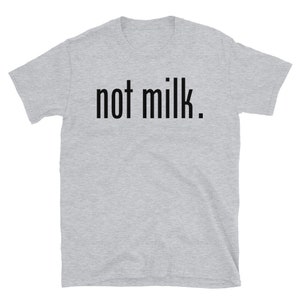 May include: A heather gray short-sleeved t-shirt with the text "not milk." printed in black.