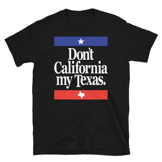 Don't California My Texas T-Shirt Don't California My Texas T-Shirt