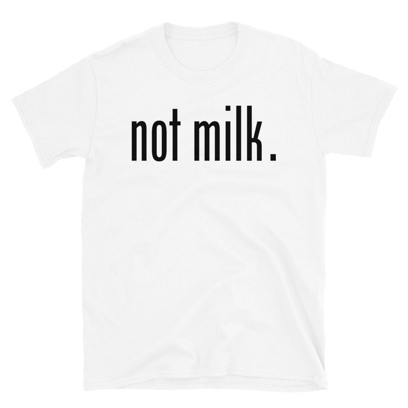 May include: White short-sleeved t-shirt with black text that reads "not milk."