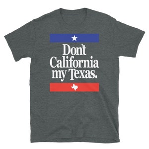 Don&#39;t California My Texas Short-Sleeve Unisex T-Shirt