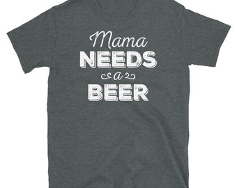 Mama Needs a Beer Mother' s Day Birthday Novelty Gift Short-Sleeve Unisex T-Shirt