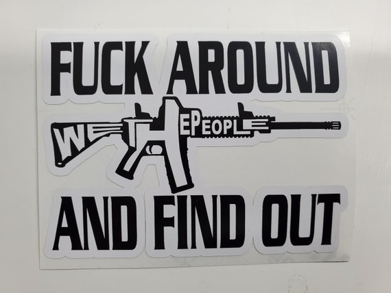 Fuck Around and Find Out DECAL AR 15 Second Amendment Vinyl Decal