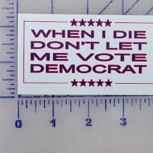 Quando eu morrer, não me deixe votar no democrata adesivo de vinil de 4 polegadas Biden Trump