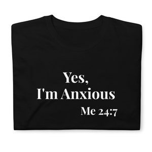 Sim, estou ansioso | Eu 24 horas por dia, 7 dias por semana | Camiseta unissex de manga curta | Ideia de presente para irmão, irmã, colega de trabalho, amigo