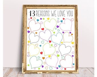 May include: A printable 13 reasons we love you sign with a white background and colorful hearts. The hearts are outlined in different colors and have space to write inside.