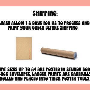 May include: A brown envelope and a brown cardboard tube for shipping prints. The text on the image reads: "SHIPPING: PLEASE ALLOW 1-3 DAYS FOR US TO PROCESS AND PRINT YOUR ORDER BEFORE SHIPPING. PRINT SIZES UP TO A4 ARE POSTED IN STURDY BOARD BACK ENVELOPES, LARGER PRINTS ARE CAREFULLY ROLLED AND PLACED INTO THICK POSTER TUBES."