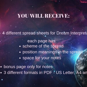 May include: A digital download of four different dream interpretation spread sheets. Each sheet includes a scheme of the spread, position meanings, and space for notes. The download also includes a bonus page for notes and is available in three different PDF formats: US Letter, A4, and A5.