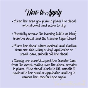May include: A light purple instructional graphic titled How to Apply with black text detailing four steps for decal installation: cleaning the surface, removing the backing, placing and smoothing the decal, and peeling away the clear transfer tape.