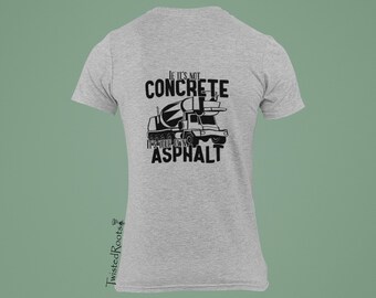 If it's Not Concrete it's Your Own Asphalt, Long, Short and Sleeveless Tees, Concrete Mixer Driver, Front Discharge Mixer,