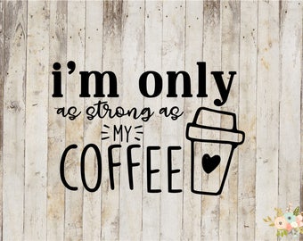 I'm Only As Strong As My Coffee Decal