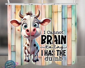Cannot Brain Today, I Has The Dumb, Funny Cow PNG Design, 20Oz Skinny Tumbler Wrap, Digital Download
