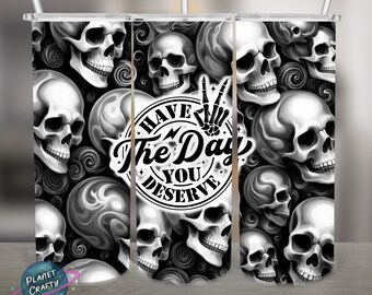 Have the day you deserve, Skulls PNG Design, 20Oz Skinny Tumbler Wrap, Digital Download
