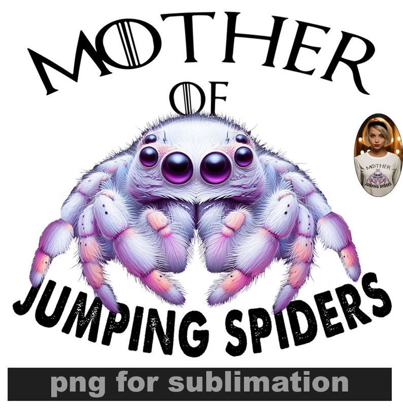 May include: A white and pink jumping spider with large purple eyes. The spider is surrounded by the text "Mother of Jumping Spiders" and "png for sublimation".