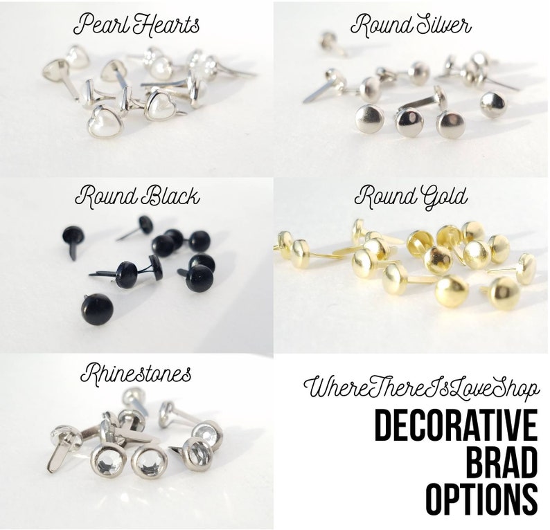May include: Assortment of decorative metal brads in various shapes and colors, including pearl hearts, round silver, round black, round gold, and rhinestones.  Where There Is Love Shop DECORATIVE BRAD OPTIONS.