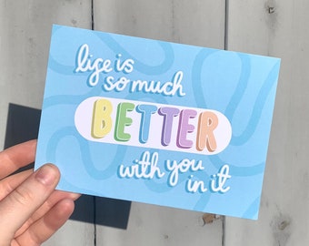 Life Is So Much Better With You In It Postcard Print - Positive, Mental Health, Inspirational Quote Postcards - Hand Designed A6 Card