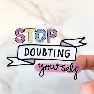 Stop Doubting Yourself Vinyl Transparent Sticker - Self Love, Self Belief, Mental Health - Laptop / Water Bottle / Notepad Sticker