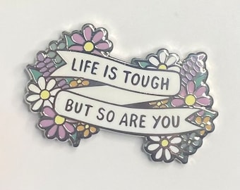 Life Is Tough But So Are You Enamel Pin Badge - Positive, Mental Health Quote Pin