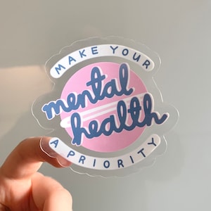 Make Your Mental Gesundheit A Priority Vinyl Transparent Sticker - Selbstliebe, psychische Gesundheit - Laptop / Wasserflasche / Notizblock Aufkleber