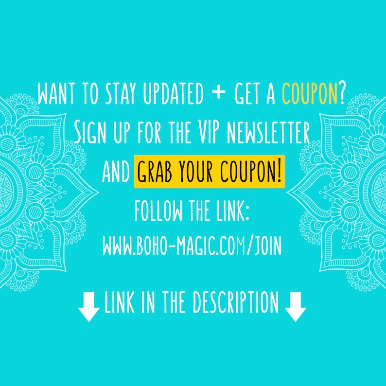 May include: Turquoise background with white text and decorative mandala designs. The text reads: "WANT TO STAY UPDATED + GET A COUPON? SIGN UP FOR THE VIP NEWSLETTER AND GRAB YOUR COUPON! FOLLOW THE LINK: WWW.BOHO-MAGIC.COM/JOIN LINK IN THE DESCRIPTION."