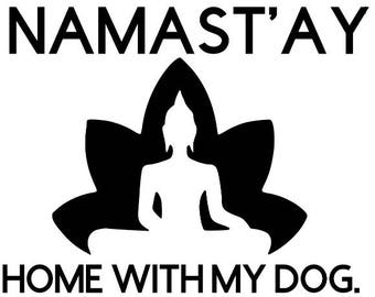 Namast'ay Home With My Dog, Vinyl Decal, Yoga, Peace, Fur baby, Dog Mom, Funny, Vinyl Design, Sticker, Car, Tumbler, Coffee cup, Decoration