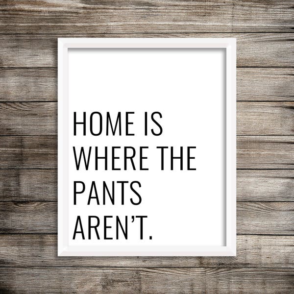 Home is where the pants aren't, home is where the pants aren't print home is where the pants aren't sign printable wall art, printable quote