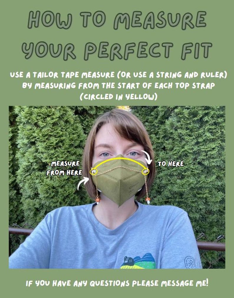 May include: Image showing instructions on how to measure for a face mask. Text reads "How to Measure Your Perfect Fit." A person is wearing a green face mask with a chain and decorative charms. The text explains how to measure the mask.