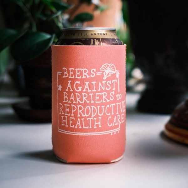 Pro Choice Feminist Abortion Rights Beers Against Barriers to Reproductive Health Care Screen Printed Can Holder / coozie fuck patriarchy