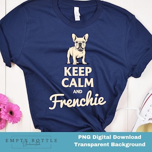 Frenchies png, Keep Calm and Frenchie, French Bulldog png, Frenchie Sublimation Design, Digital download Dog png, Frenchie shirt design png