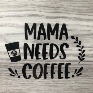 Mama needs coffee vinyl decal/sticker