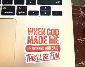 Funny Christian Sticker – "When God Made Me He Grinned and Said This’ll Be Fun" – Waterproof, Weatherproof, Dishwasher Safe Vinyl Decal